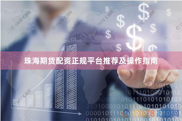 珠海期货配资正规平台推荐及操作指南
