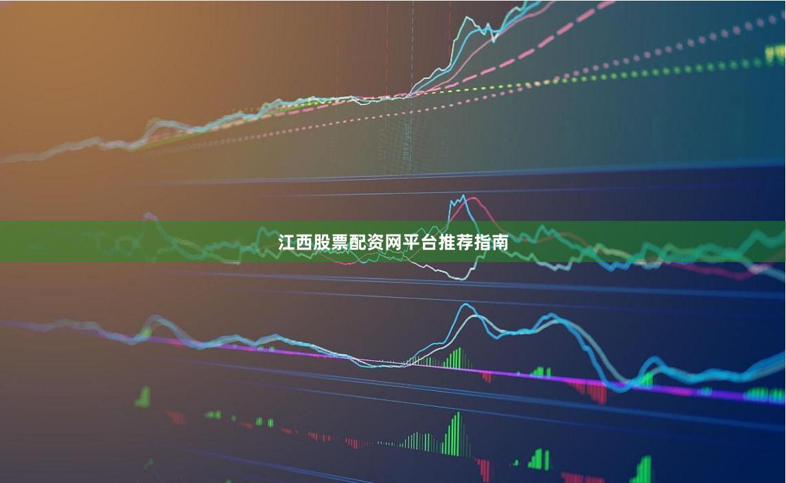 江西股票配资网平台推荐指南
