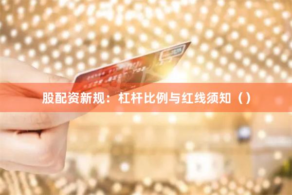 股配资新规：杠杆比例与红线须知（）