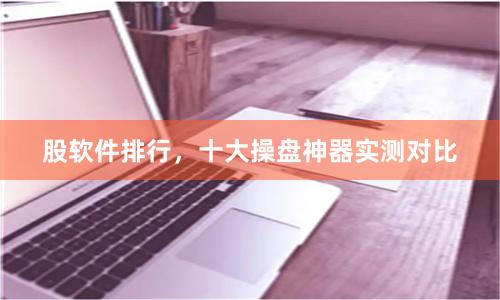 股软件排行，十大操盘神器实测对比
